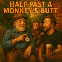 Half Past a Monkey’s Butt