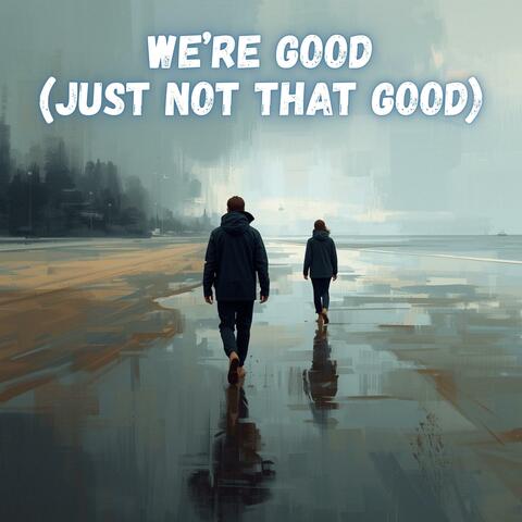 We're Good (Just Not That Good)
