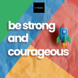 Be strong and courageous