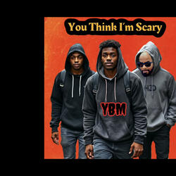 You Think I'm Scary