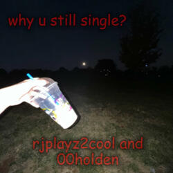 why u still single? (feat. 00holden)