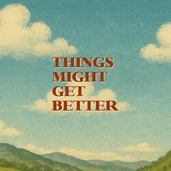 Things Might Get Better