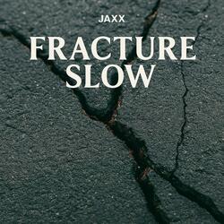 Fracture Slow