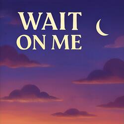 Wait on Me