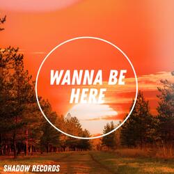 WANNA BE HERE