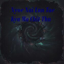Nyoe Nai Lun Tae Kya Ma Chit Thu