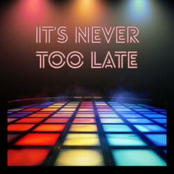 It's Never Too Late