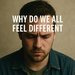 Why Do We All Feel Different