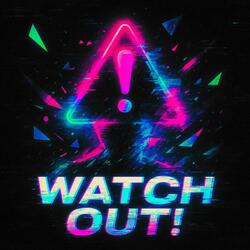 WATCH OUT!