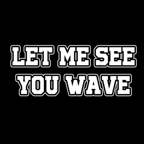 Let me see you wave