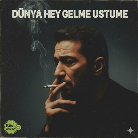 Dünya hey gelme üstüme