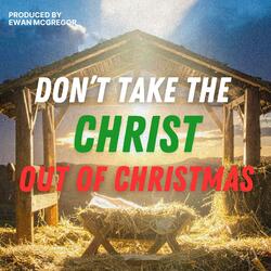 Don't Take The Christ Out Of Christmas!