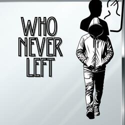 WHO NEVER LEFT