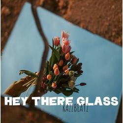 HEY THERE GLASS