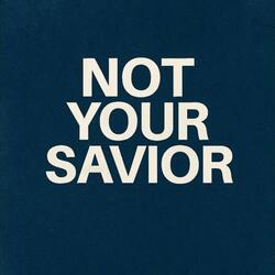 Not Your Savior