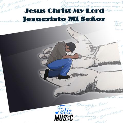 Jesus Christ My Lord - Jesucristo Mi Señor