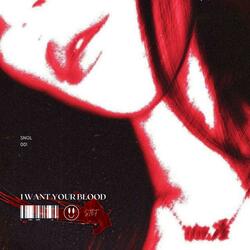 I WANT YOUR BLOOD
