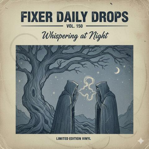 Fixer Daily Drops, Vol. 150 — Whispering at Night