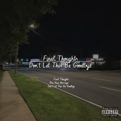 Final Thoughts/Don't Let This Be Goodbye
