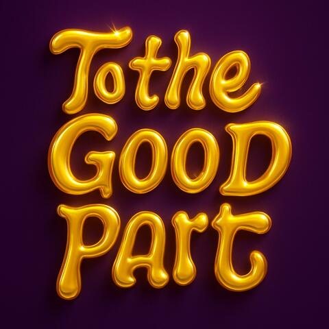 To the Good Part