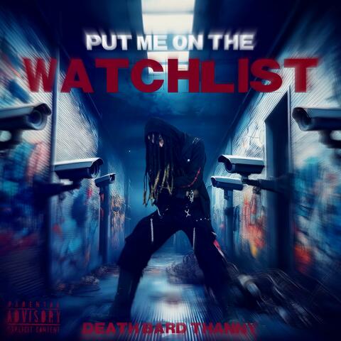 PUT ME ON THE WATCHLIST