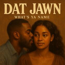 Dat Jawn Whats Ya Name