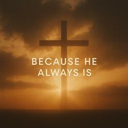 Because He Always Is (Original Christian Worship Song About Gratitude)