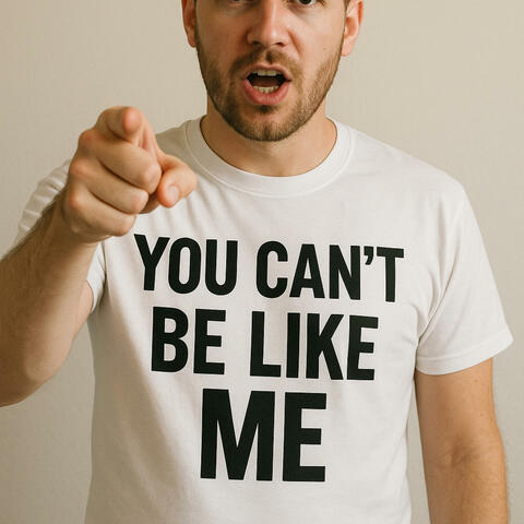 You can't be like me