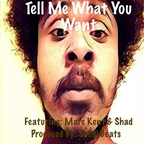 Tell Me What You Want (feat. Marc Kent & Shad)