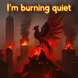 I'm burning quiet
