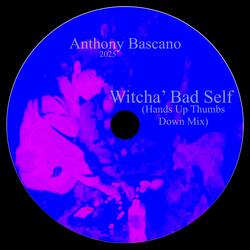 Witcha' Bad Self (Hands Up Thumbs Down Mix)