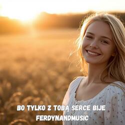 BO TYLKO Z TOBĄ SERCE BIJE
