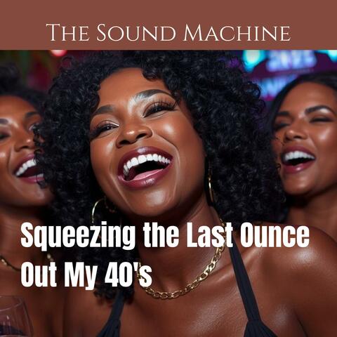 Squeezing the Last Ounce Out My 40's