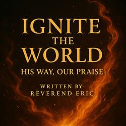 IGNITE THE WORLD: HIS WAY, OUR PRAISE