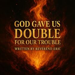 God Gave Us Double for Our Trouble