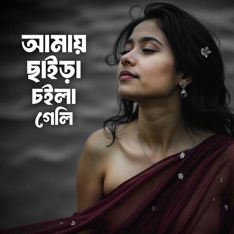 আমায় ছাইড়া চইলা গেলি | Amay Chaira Choila Geli