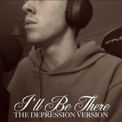 I'll Be There (Depression Version)