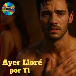 Ayer Lloré por Ti