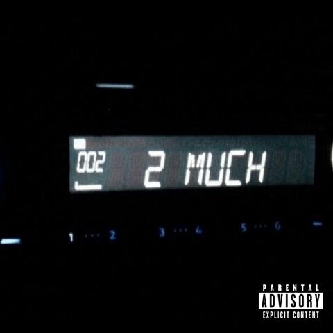 2 MUCH