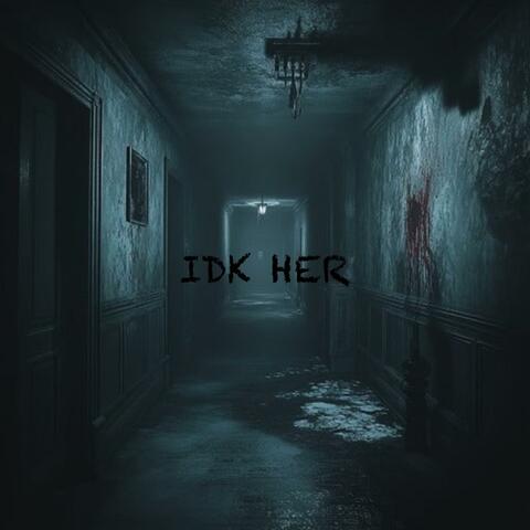 Idk Her