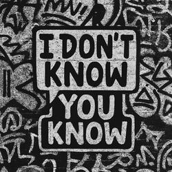 I Don’t Know, You Know