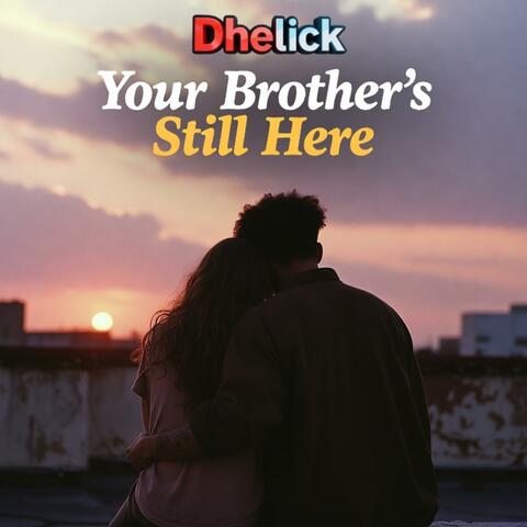 Your Brother is Still Here.