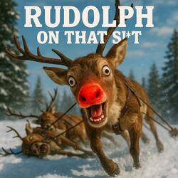 RUDOLPH ON THAT SHIT