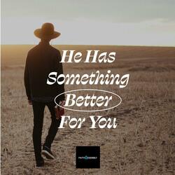 He Has Something Better For You