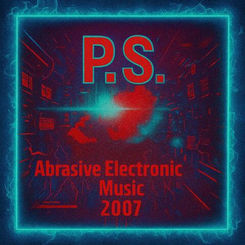 P.S. Abrasive Electronic Music 2007