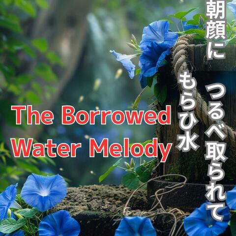 The Borrowed Water Melody　朝顔に　つるべ取られて　もらひ水