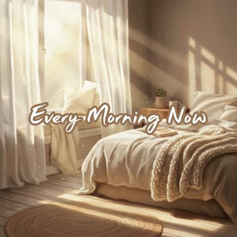 Every Morning Now
