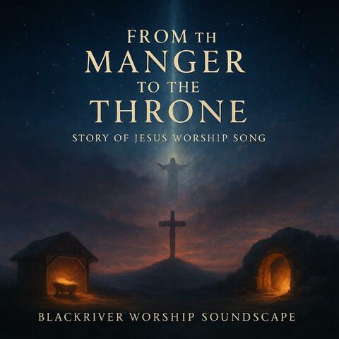From the Manger to the Throne | Story of Jesus Worship Song