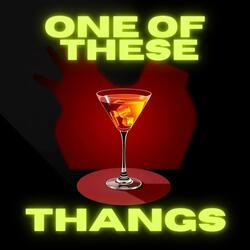 One of These Thangs