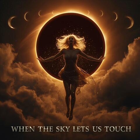 WHEN THE SKY LETS US TOUCH